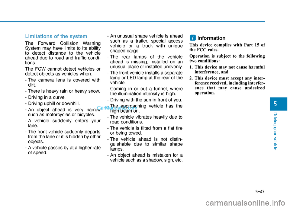 Hyundai Sonata Plug-in Hybrid 2017  Owners Manual 5-47
Driving your vehicle
5
Limitations of the system
The Forward Collision Warning
System may have limits to its ability
to detect distance to the vehicle
ahead due to road and traffic condi-
tions.
