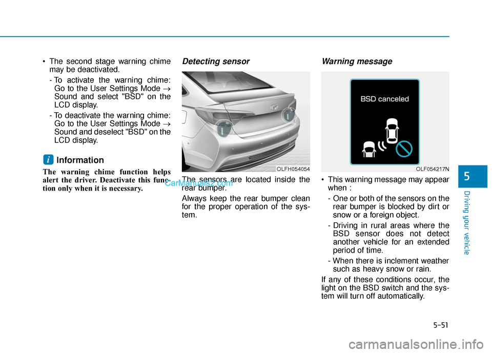 Hyundai Sonata Plug-in Hybrid 2017 Owners Guide 5-51
Driving your vehicle
The second stage warning chimemay be deactivated.
- To activate the warning chime:Go to the User Settings Mode →
Sound and select "BSD" on the
LCD display.
- To deactivate Hyundai Sonata Plug-in Hybrid 2017 Owners Guide 5-51
Driving your vehicle
The second stage warning chimemay be deactivated.
- To activate the warning chime:Go to the User Settings Mode →
Sound and select "BSD" on the
LCD display.
- To deactivate