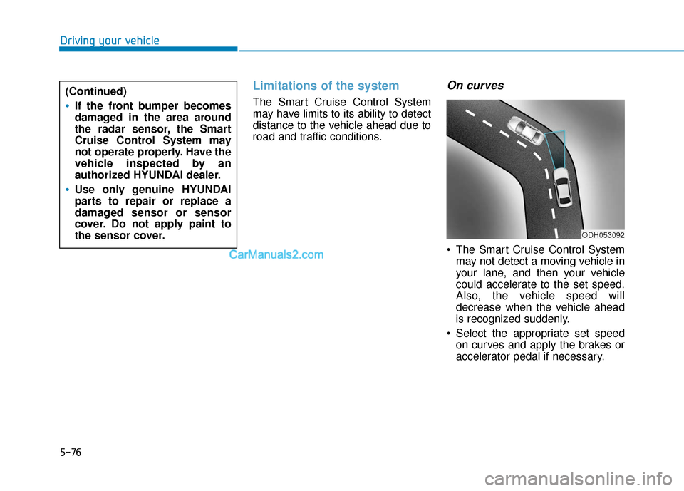 Hyundai Sonata Plug-in Hybrid 2017 Owners Guide 5-76
Driving your vehicle
Limitations of the system
The Smart Cruise Control System
may have limits to its ability to detect
distance to the vehicle ahead due to
road and traffic conditions.
On curves Hyundai Sonata Plug-in Hybrid 2017 Owners Guide 5-76
Driving your vehicle
Limitations of the system
The Smart Cruise Control System
may have limits to its ability to detect
distance to the vehicle ahead due to
road and traffic conditions.
On curves