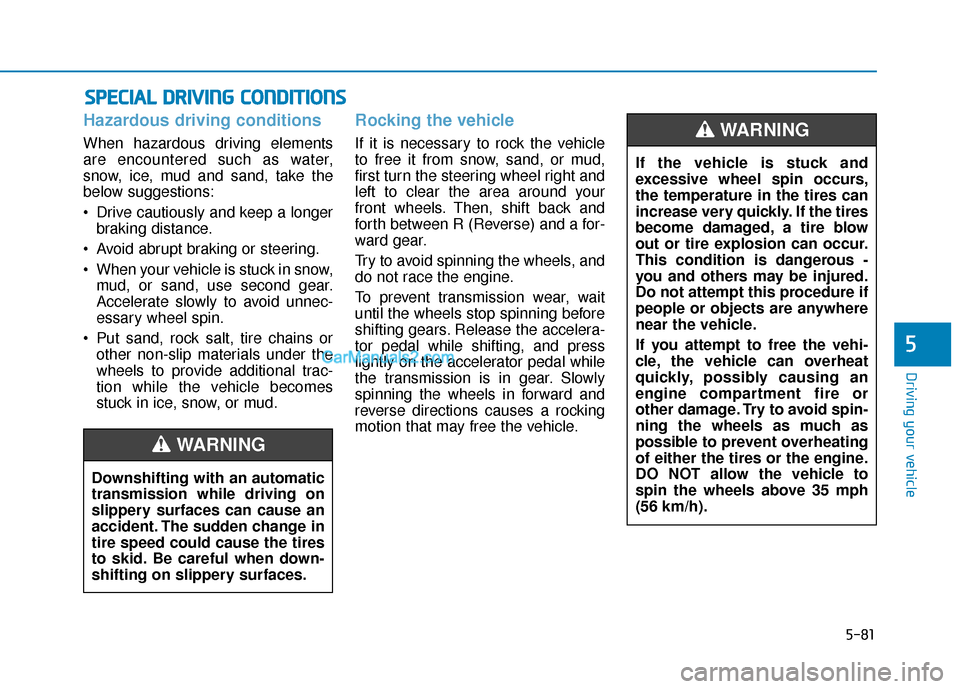 Hyundai Sonata Plug-in Hybrid 2017 Owners Manual 5-81
Driving your vehicle
5
Hazardous driving conditions
When hazardous driving elements
are encountered such as water,
snow, ice, mud and sand, take the
below suggestions:
Drive cautiously and keep Hyundai Sonata Plug-in Hybrid 2017 Owners Manual 5-81
Driving your vehicle
5
Hazardous driving conditions
When hazardous driving elements
are encountered such as water,
snow, ice, mud and sand, take the
below suggestions:
Drive cautiously and keep