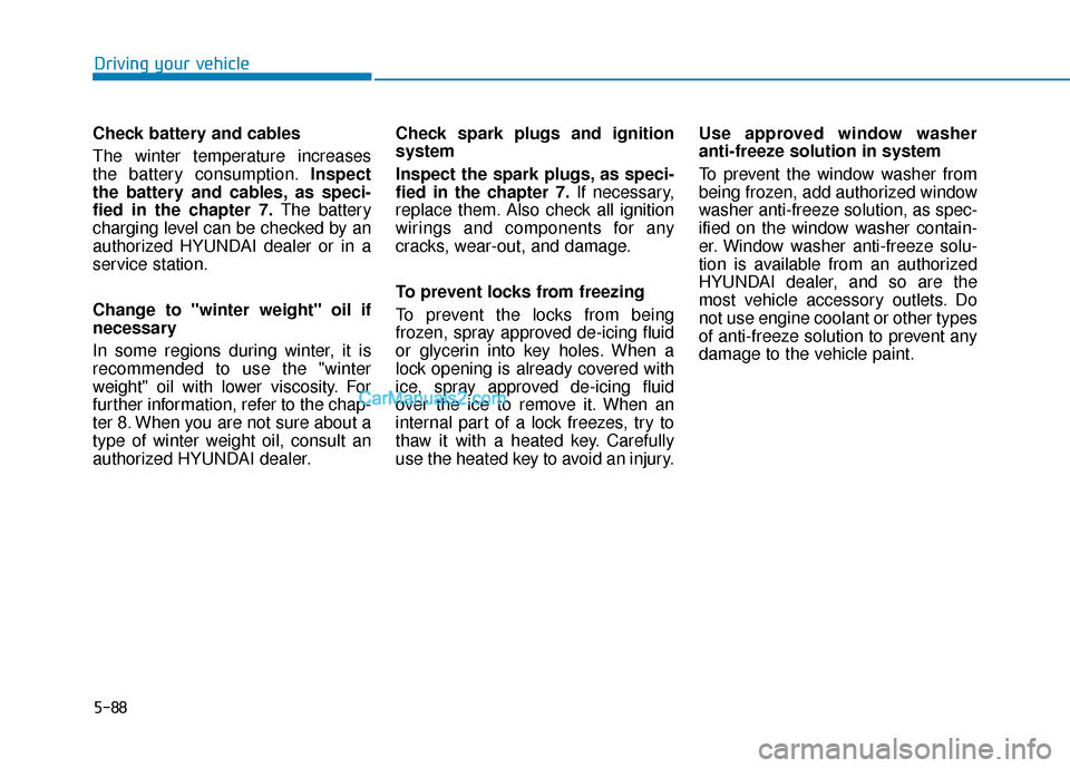 Hyundai Sonata Plug-in Hybrid 2017 Owners Manual 5-88
Driving your vehicle
Check battery and cables
The winter temperature increases
the battery consumption. Inspect
the battery and cables, as speci-
fied in the chapter 7. The battery
charging le Hyundai Sonata Plug-in Hybrid 2017 Owners Manual 5-88
Driving your vehicle
Check battery and cables
The winter temperature increases
the battery consumption. Inspect
the battery and cables, as speci-
fied in the chapter 7. The battery
charging le