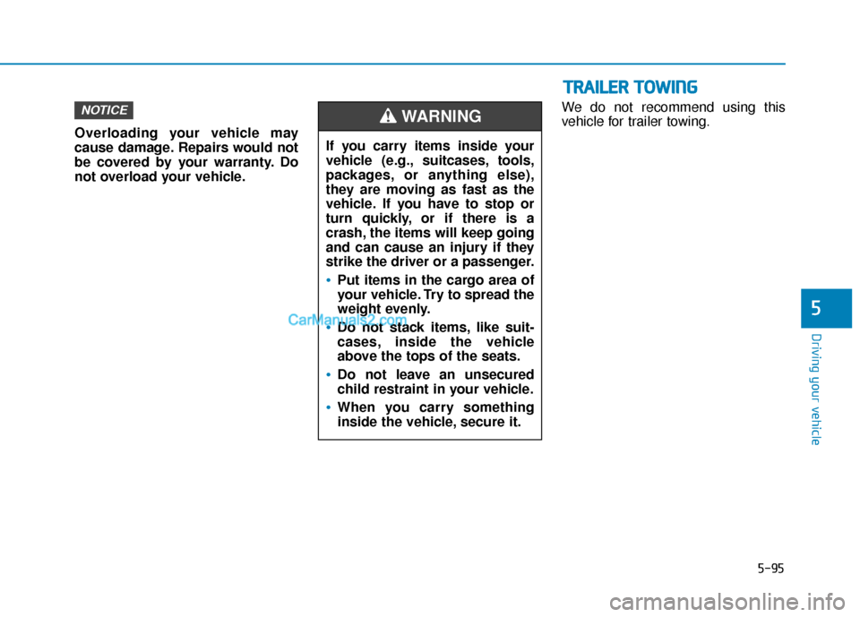 Hyundai Sonata Plug-in Hybrid 2017 Owners Manual 5-95
Driving your vehicle
5
Overloading your vehicle may
cause damage. Repairs would not
be covered by your warranty. Do
not overload your vehicle.We do not recommend using this
vehicle for trailer to Hyundai Sonata Plug-in Hybrid 2017 Owners Manual 5-95
Driving your vehicle
5
Overloading your vehicle may
cause damage. Repairs would not
be covered by your warranty. Do
not overload your vehicle.We do not recommend using this
vehicle for trailer to