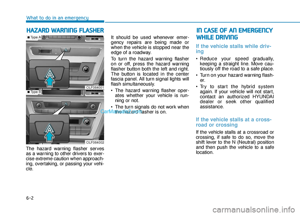 Hyundai Sonata Plug-in Hybrid 2017 Owners Manual 6-2
The hazard warning flasher serves
as a warning to other drivers to exer-
cise extreme caution when approach-
ing, overtaking, or passing your vehi-
cle.It should be used whenever emer-
gency repai Hyundai Sonata Plug-in Hybrid 2017 Owners Manual 6-2
The hazard warning flasher serves
as a warning to other drivers to exer-
cise extreme caution when approach-
ing, overtaking, or passing your vehi-
cle.It should be used whenever emer-
gency repai