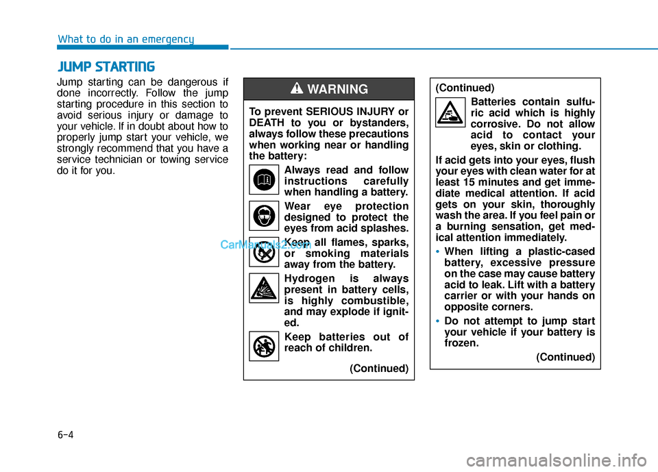Hyundai Sonata Plug-in Hybrid 2017 Owners Manual 6-4
What to do in an emergency
Jump starting can be dangerous if
done incorrectly. Follow the jump
starting procedure in this section to
avoid serious injury or damage to
your vehicle. If in doubt abo Hyundai Sonata Plug-in Hybrid 2017 Owners Manual 6-4
What to do in an emergency
Jump starting can be dangerous if
done incorrectly. Follow the jump
starting procedure in this section to
avoid serious injury or damage to
your vehicle. If in doubt abo