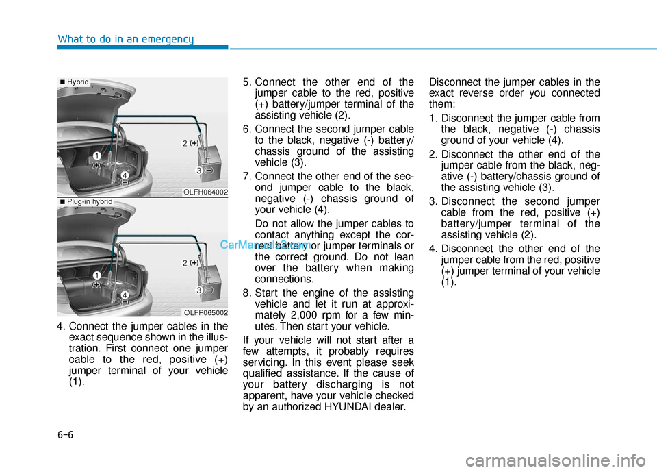 Hyundai Sonata Plug-in Hybrid 2017  Owners Manual 6-6
What to do in an emergency
4. Connect the jumper cables in the exact sequence shown in the illus-
tration. First connect one jumper
cable to the red, positive (+)
jumper terminal of your vehicle
(