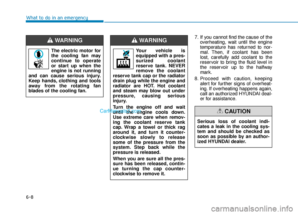 Hyundai Sonata Plug-in Hybrid 2017 Owners Manual 6-8
What to do in an emergency7. If you cannot find the cause of theoverheating, wait until the engine
temperature has returned to nor-
mal. Then, if coolant has been
lost, carefully add coolant to th Hyundai Sonata Plug-in Hybrid 2017 Owners Manual 6-8
What to do in an emergency7. If you cannot find the cause of theoverheating, wait until the engine
temperature has returned to nor-
mal. Then, if coolant has been
lost, carefully add coolant to th