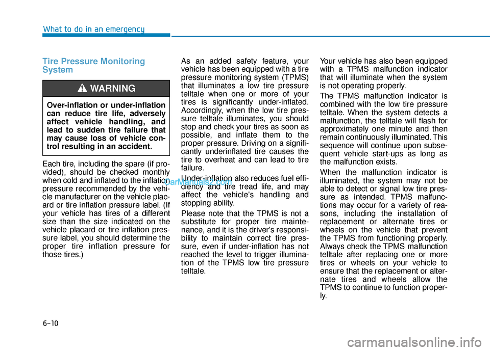 Hyundai Sonata Plug-in Hybrid 2017 Owners Manual 6-10
What to do in an emergency
Tire Pressure Monitoring
System
Each tire, including the spare (if pro-
vided), should be checked monthly
when cold and inflated to the inflation
pressure recommended b Hyundai Sonata Plug-in Hybrid 2017 Owners Manual 6-10
What to do in an emergency
Tire Pressure Monitoring
System
Each tire, including the spare (if pro-
vided), should be checked monthly
when cold and inflated to the inflation
pressure recommended b