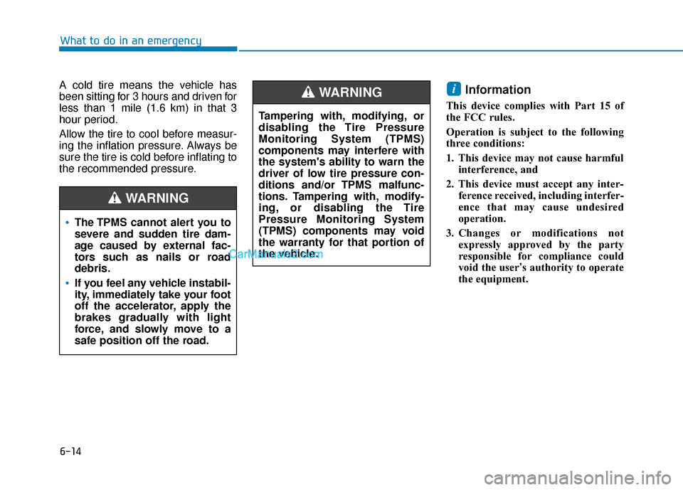 Hyundai Sonata Plug-in Hybrid 2017 Owners Manual 6-14
What to do in an emergency
A cold tire means the vehicle has
been sitting for 3 hours and driven for
less than 1 mile (1.6 km) in that 3
hour period.
Allow the tire to cool before measur-
ing the Hyundai Sonata Plug-in Hybrid 2017 Owners Manual 6-14
What to do in an emergency
A cold tire means the vehicle has
been sitting for 3 hours and driven for
less than 1 mile (1.6 km) in that 3
hour period.
Allow the tire to cool before measur-
ing the