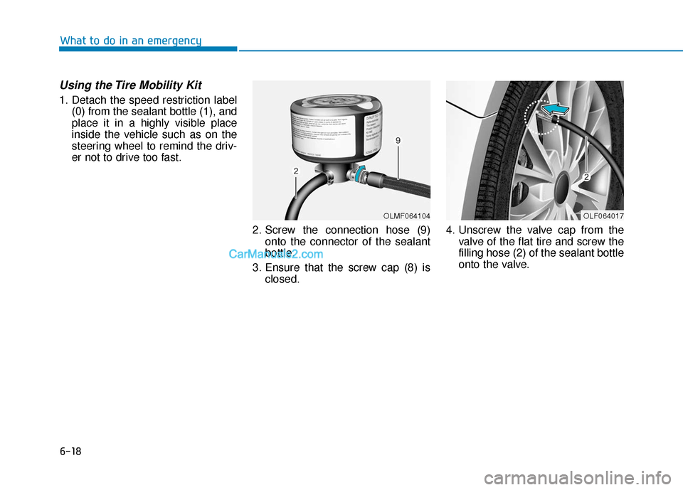 Hyundai Sonata Plug-in Hybrid 2017 Owners Manual 6-18
Using the Tire Mobility Kit
1. Detach the speed restriction label(0) from the sealant bottle (1), and
place it in a highly visible place
inside the vehicle such as on the
steering wheel to remind Hyundai Sonata Plug-in Hybrid 2017 Owners Manual 6-18
Using the Tire Mobility Kit
1. Detach the speed restriction label(0) from the sealant bottle (1), and
place it in a highly visible place
inside the vehicle such as on the
steering wheel to remind