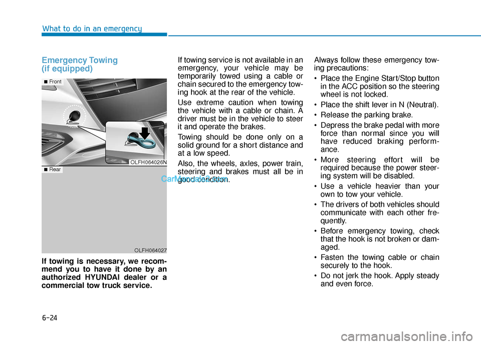 Hyundai Sonata Plug-in Hybrid 2017 Owners Manual 6-24
What to do in an emergency
Emergency Towing
(if equipped)
If towing is necessary, we recom-
mend you to have it done by an
authorized HYUNDAI dealer or a
commercial tow truck service.If towing s Hyundai Sonata Plug-in Hybrid 2017 Owners Manual 6-24
What to do in an emergency
Emergency Towing
(if equipped)
If towing is necessary, we recom-
mend you to have it done by an
authorized HYUNDAI dealer or a
commercial tow truck service.If towing s