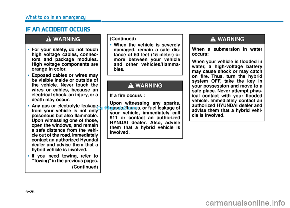 Hyundai Sonata Plug-in Hybrid 2017 Owners Manual 6-26
I
IF
F
A
A N
N
A
A C
CC
CI
ID
D E
EN
N T
T
O
O C
CC
CU
U R
RS
S
What to do in an emergency
For your safety, do not touch
high voltage cables, connec-
tors and package modules.
High voltag Hyundai Sonata Plug-in Hybrid 2017 Owners Manual 6-26
I
IF
F
A
A N
N
A
A C
CC
CI
ID
D E
EN
N T
T
O
O C
CC
CU
U R
RS
S
What to do in an emergency
For your safety, do not touch
high voltage cables, connec-
tors and package modules.
High voltag