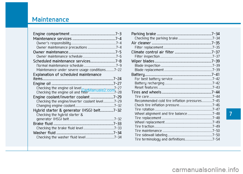 Hyundai Sonata Plug-in Hybrid 2017  Owners Manual 7
Maintenance
7
Maintenance
Engine compartment .............................................7-3
Maintenance services ...........................................7-4
Owners responsibility .............