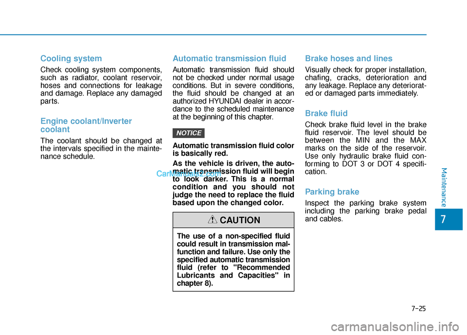 Hyundai Sonata Plug-in Hybrid 2017 Owners Manual 7-25
7
Maintenance
Cooling system
Check cooling system components,
such as radiator, coolant reservoir,
hoses and connections for leakage
and damage. Replace any damaged
parts.
Engine coolant/Inverter Hyundai Sonata Plug-in Hybrid 2017 Owners Manual 7-25
7
Maintenance
Cooling system
Check cooling system components,
such as radiator, coolant reservoir,
hoses and connections for leakage
and damage. Replace any damaged
parts.
Engine coolant/Inverter