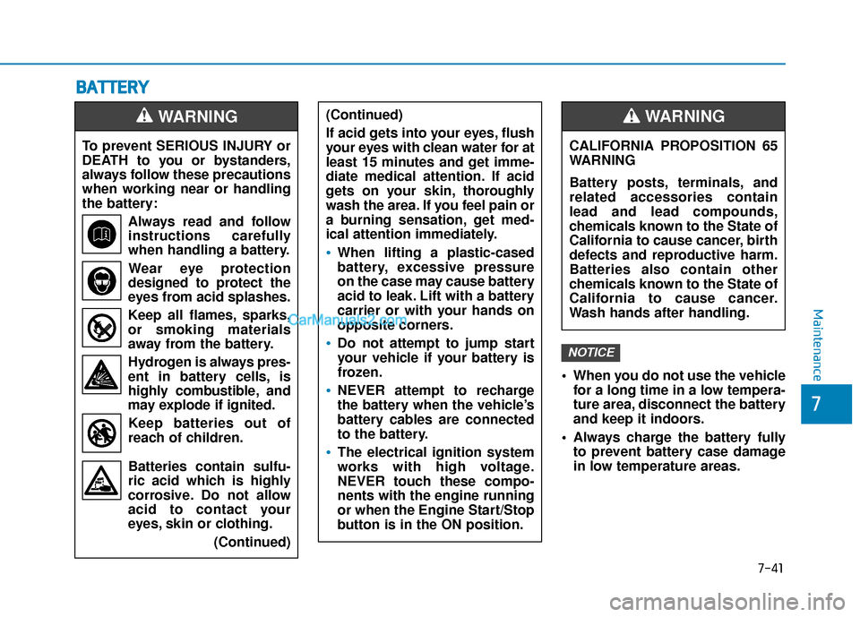 Hyundai Sonata Plug-in Hybrid 2017  Owners Manual 7-41
7
Maintenance
B
BA
A T
TT
TE
ER
R Y
Y
 When you do not use the vehicle
for a long time in a low tempera-
ture area, disconnect the battery
and keep it indoors.
 Always charge the battery fully to