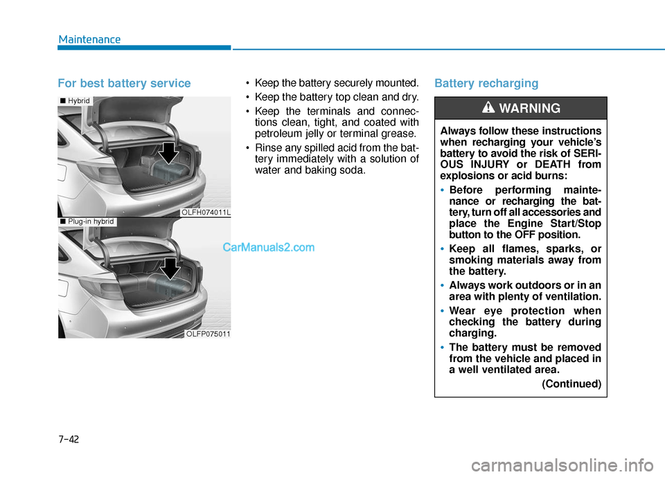 Hyundai Sonata Plug-in Hybrid 2017  Owners Manual 7-42
Maintenance
For best battery service   Keep the battery securely mounted.
 Keep the battery top clean and dry.
 Keep the terminals and connec-tions clean, tight, and coated with
petroleum jelly o
