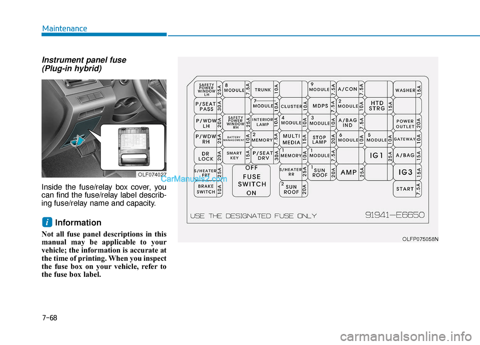 Hyundai Sonata Plug-in Hybrid 2017  Owners Manual Instrument panel fuse (Plug-in hybrid)
Inside the fuse/relay box cover, you
can find the fuse/relay label describ-
ing fuse/relay name and capacity.
Information 
Not all fuse panel descriptions in thi