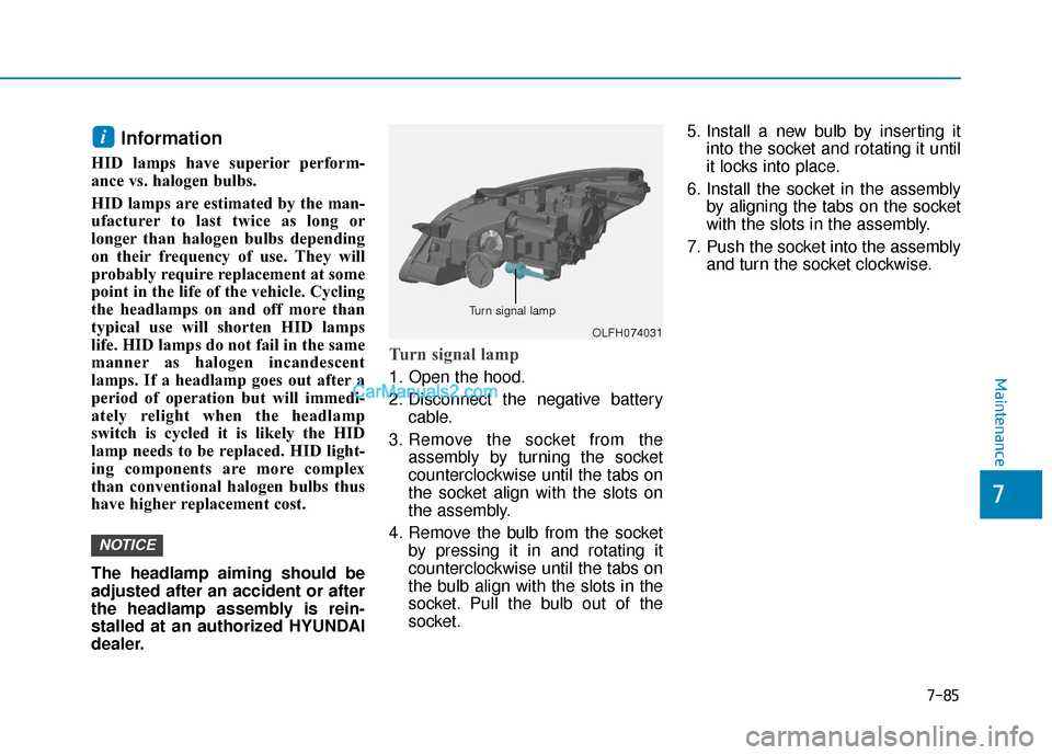 Hyundai Sonata Plug-in Hybrid 2017  Owners Manual 7-85
7
Maintenance
Information 
HID lamps have superior perform-
ance vs. halogen bulbs. 
HID lamps are estimated by the man-
ufacturer to last twice as long or
longer than halogen bulbs depending
on 