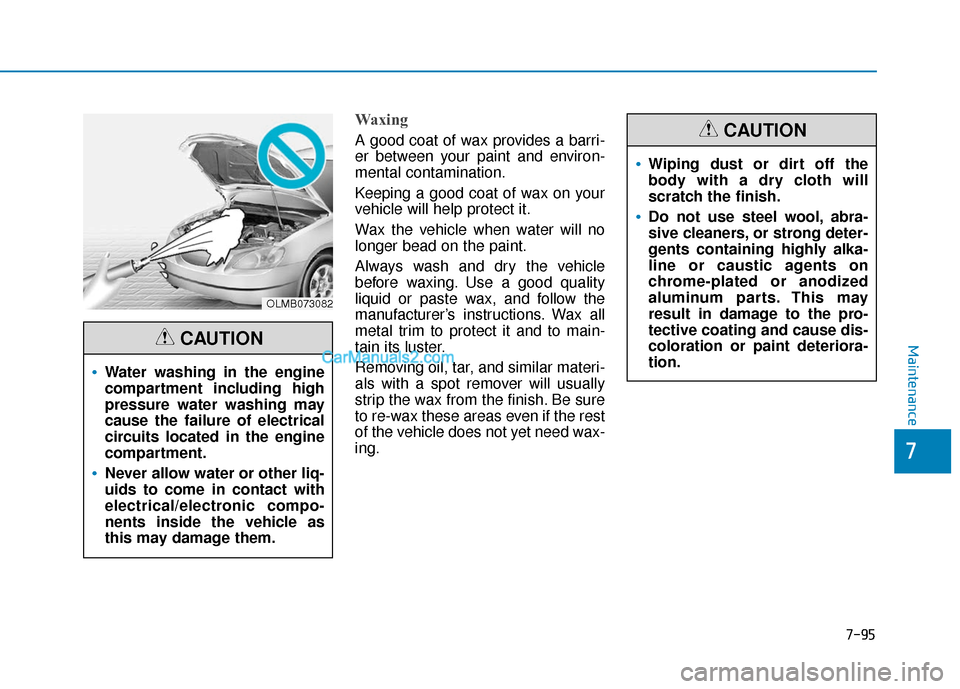 Hyundai Sonata Plug-in Hybrid 2017 Owners Manual 7-95
7
Maintenance
Waxing
A good coat of wax provides a barri-
er between your paint and environ-
mental contamination.
Keeping a good coat of wax on your
vehicle will help protect it.
Wax the vehicle Hyundai Sonata Plug-in Hybrid 2017 Owners Manual 7-95
7
Maintenance
Waxing
A good coat of wax provides a barri-
er between your paint and environ-
mental contamination.
Keeping a good coat of wax on your
vehicle will help protect it.
Wax the vehicle
