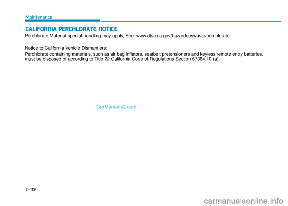 Hyundai Sonata Plug-in Hybrid 2017  Owners Manual C
CA
A L
LI
IF
F O
O R
RN
N I
IA
A  
 P
P E
ER
R C
CH
H L
LO
O R
RA
A T
TE
E 
 N
N O
O T
TI
IC
C E
E
Perchlorate Material-special handling may apply, See: www.dtsc.ca.gov/hazardouswaste/perchlorate.
N