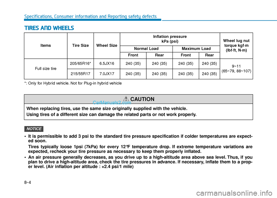 Hyundai Sonata Plug-in Hybrid 2017  Owners Manual 8-4
Specifications, Consumer information and Reporting safety defects
T
TI
IR
R E
ES
S 
 A
A N
N D
D 
 W
W H
HE
EE
EL
LS
S
When replacing tires, use the same size originally supplied with the vehicle.