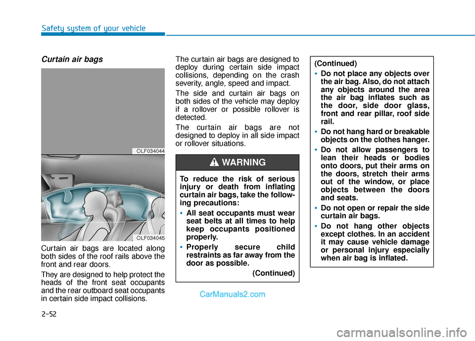 Hyundai Sonata Plug-in Hybrid 2017 Repair Manual 2-52
Safety system of your vehicle
Curtain air bags
Curtain air bags are located along
both sides of the roof rails above the
front and rear doors.
They are designed to help protect the
heads of the Hyundai Sonata Plug-in Hybrid 2017 Repair Manual 2-52
Safety system of your vehicle
Curtain air bags
Curtain air bags are located along
both sides of the roof rails above the
front and rear doors.
They are designed to help protect the
heads of the