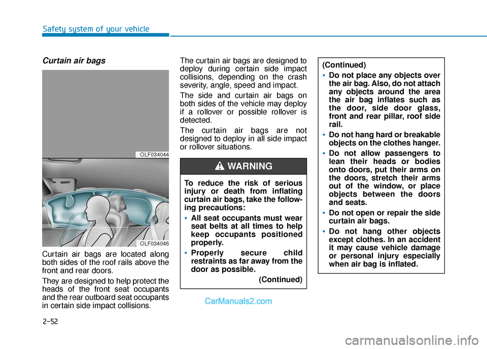 Hyundai Sonata Plug-in Hybrid 2017  Owners Manual 2-52
Safety system of your vehicle
Curtain air bags 
Curtain air bags are located along
both sides of the roof rails above the
front and rear doors.
They are designed to help protect the
heads of the 