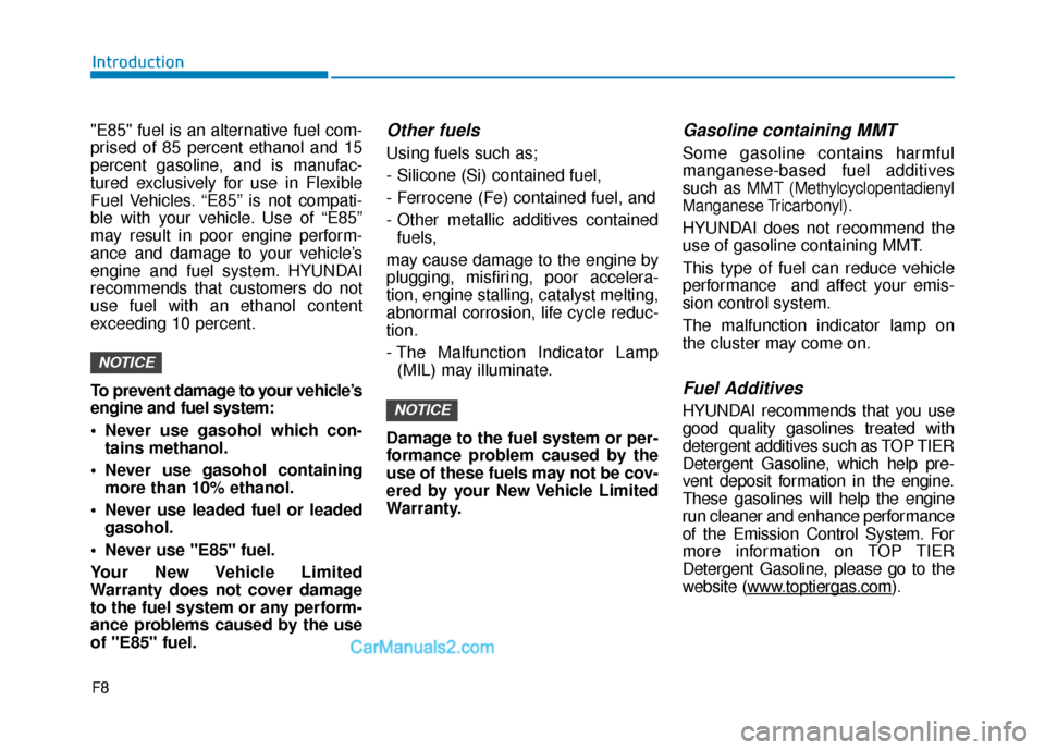 Hyundai Sonata Plug-in Hybrid 2017 Owners Manual F8
Introduction
"E85" fuel is an alternative fuel com-
prised of 85 percent ethanol and 15
percent gasoline, and is manufac-
tured exclusively for use in Flexible
Fuel Vehicles. “E85” is not compa Hyundai Sonata Plug-in Hybrid 2017 Owners Manual F8
Introduction
"E85" fuel is an alternative fuel com-
prised of 85 percent ethanol and 15
percent gasoline, and is manufac-
tured exclusively for use in Flexible
Fuel Vehicles. “E85” is not compa