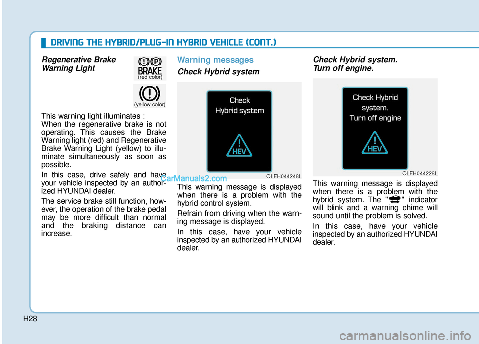 Hyundai Sonata Plug-in Hybrid 2017 Owners Manual H28
D
DR
RI
IV
V I
IN
N G
G
T
T H
H E
E
H
H Y
Y B
BR
RI
ID
D /
/P
P L
LU
U G
G-
-I
IN
N
H
H Y
Y B
BR
RI
ID
D
V
V E
EH
H I
IC
C L
LE
E
(
( C
C O
O N
NT
T.
.)
)
Regenerative Brake
Warning L Hyundai Sonata Plug-in Hybrid 2017 Owners Manual H28
D
DR
RI
IV
V I
IN
N G
G
T
T H
H E
E
H
H Y
Y B
BR
RI
ID
D /
/P
P L
LU
U G
G-
-I
IN
N
H
H Y
Y B
BR
RI
ID
D
V
V E
EH
H I
IC
C L
LE
E
(
( C
C O
O N
NT
T.
.)
)
Regenerative Brake
Warning L