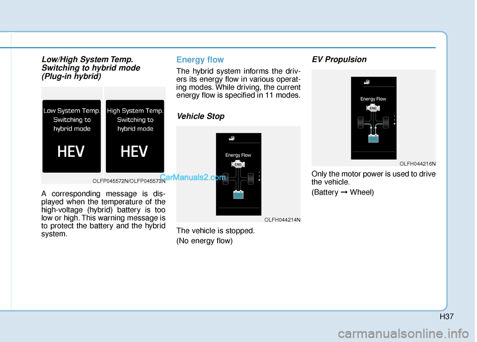 Hyundai Sonata Plug-in Hybrid 2017 Owners Manual H37
Low/High System Temp.Switching to hybrid mode (Plug-in hybrid)
A corresponding message is dis-
played when the temperature of the
high-voltage (hybrid) battery is too
low or high. This warning mes Hyundai Sonata Plug-in Hybrid 2017 Owners Manual H37
Low/High System Temp.Switching to hybrid mode (Plug-in hybrid)
A corresponding message is dis-
played when the temperature of the
high-voltage (hybrid) battery is too
low or high. This warning mes