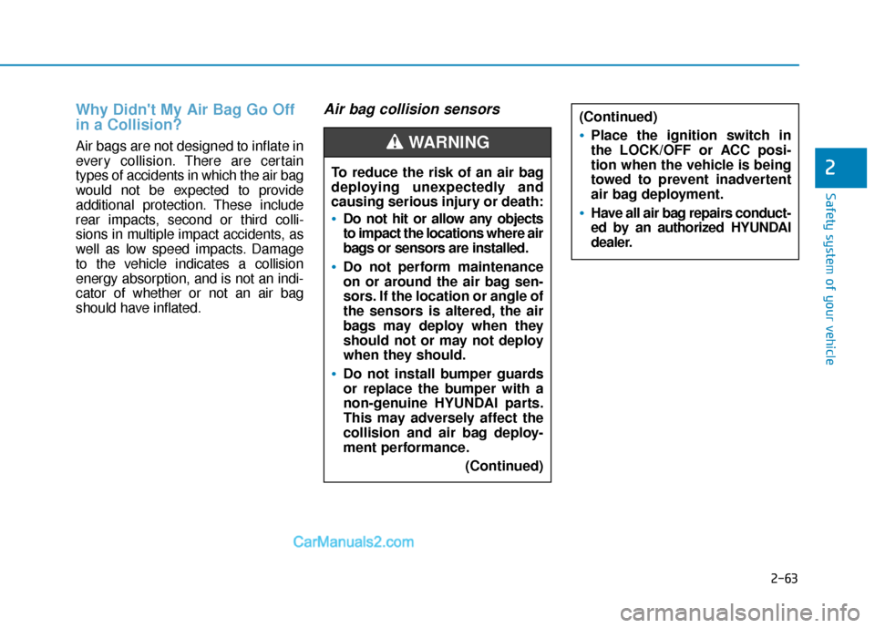 Hyundai Sonata Plug-in Hybrid 2017  Owners Manual 2-63
Safety system of your vehicle
2
Why Didnt My Air Bag Go Off
in a Collision? 
Air bags are not designed to inflate in
every collision.There are certain
types of accidents in which the air bag
wou