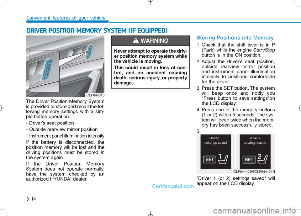 Hyundai Sonata Plug-in Hybrid 2016 Owners Manual 3-14
Convenient features of your vehicle
The Driver Position Memory System
is provided to store and recall the fol-
lowing memory settings with a sim-
ple button operation.
- Driver’s seat position
Hyundai Sonata Plug-in Hybrid 2016 Owners Manual 3-14
Convenient features of your vehicle
The Driver Position Memory System
is provided to store and recall the fol-
lowing memory settings with a sim-
ple button operation.
- Driver’s seat position