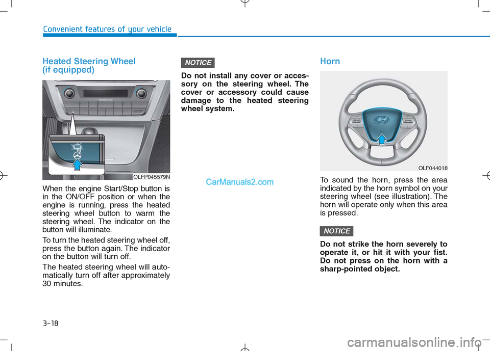Hyundai Sonata Plug-in Hybrid 2016 Owners Manual 3-18
Convenient features of your vehicle
Heated Steering Wheel
(if equipped)
When the engine Start/Stop button is
in the ON/OFF position or when the
engine is running, press the heated
steering wheel Hyundai Sonata Plug-in Hybrid 2016 Owners Manual 3-18
Convenient features of your vehicle
Heated Steering Wheel
(if equipped)
When the engine Start/Stop button is
in the ON/OFF position or when the
engine is running, press the heated
steering wheel