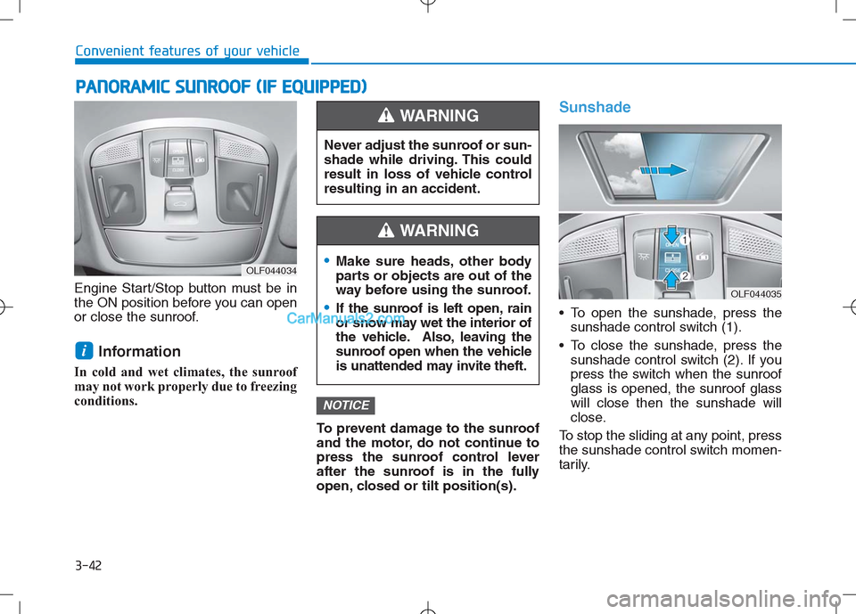Hyundai Sonata Plug-in Hybrid 2016 Owners Manual 3-42
Convenient features of your vehicle
Engine Start/Stop button must be in
the ON position before you can open
or close the sunroof.
Information
In cold and wet climates, the sunroof
may not work p Hyundai Sonata Plug-in Hybrid 2016 Owners Manual 3-42
Convenient features of your vehicle
Engine Start/Stop button must be in
the ON position before you can open
or close the sunroof.
Information
In cold and wet climates, the sunroof
may not work p