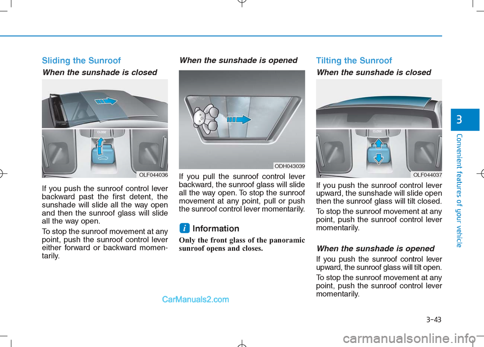 Hyundai Sonata Plug-in Hybrid 2016 Owners Manual 3-43
Convenient features of your vehicle
3
Sliding the Sunroof
When the sunshade is closed
If you push the sunroof control lever
backward past the first detent, the
sunshade will slide all the way op Hyundai Sonata Plug-in Hybrid 2016 Owners Manual 3-43
Convenient features of your vehicle
3
Sliding the Sunroof
When the sunshade is closed
If you push the sunroof control lever
backward past the first detent, the
sunshade will slide all the way op