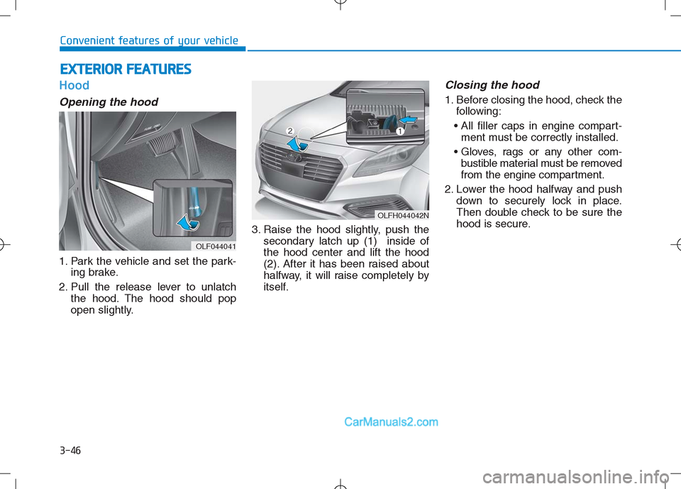 Hyundai Sonata Plug-in Hybrid 2016 Owners Manual 3-46
Convenient features of your vehicle
Hood
Opening the hood
1. Park the vehicle and set the park-
ing brake.
2. Pull the release lever to unlatch
the hood. The hood should pop
open slightly.3. Rai Hyundai Sonata Plug-in Hybrid 2016 Owners Manual 3-46
Convenient features of your vehicle
Hood
Opening the hood
1. Park the vehicle and set the park-
ing brake.
2. Pull the release lever to unlatch
the hood. The hood should pop
open slightly.3. Rai
