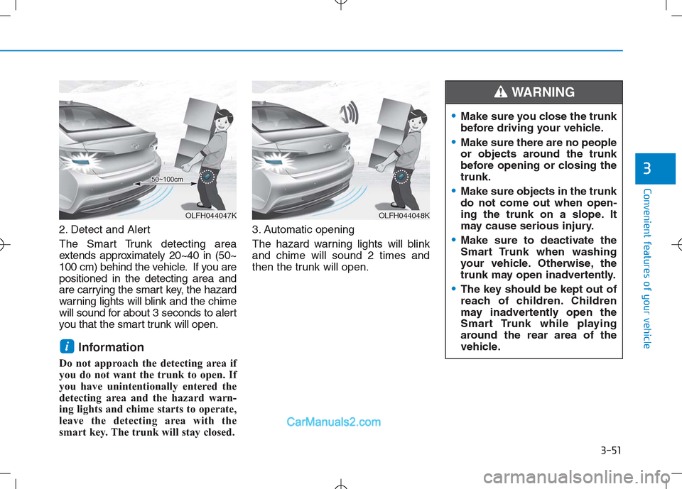 Hyundai Sonata Plug-in Hybrid 2016 Owners Manual 3-51
Convenient features of your vehicle
3
2. Detect and Alert
The Smart Trunk detecting area
extends approximately 20~40 in (50~
100 cm) behind the vehicle. If you are
positioned in the detecting are Hyundai Sonata Plug-in Hybrid 2016 Owners Manual 3-51
Convenient features of your vehicle
3
2. Detect and Alert
The Smart Trunk detecting area
extends approximately 20~40 in (50~
100 cm) behind the vehicle. If you are
positioned in the detecting are