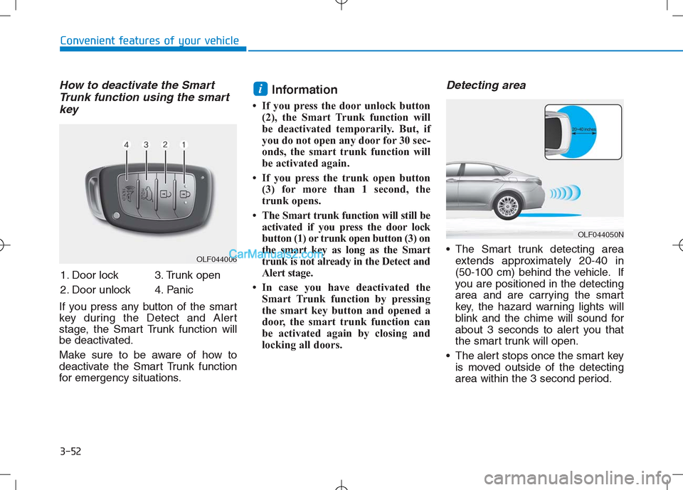 Hyundai Sonata Plug-in Hybrid 2016 Owners Manual 3-52
Convenient features of your vehicle
How to deactivate the Smart
Trunk function using the smart
key
If you press any button of the smart
key during the Detect and Alert
stage, the Smart Trunk func Hyundai Sonata Plug-in Hybrid 2016 Owners Manual 3-52
Convenient features of your vehicle
How to deactivate the Smart
Trunk function using the smart
key
If you press any button of the smart
key during the Detect and Alert
stage, the Smart Trunk func