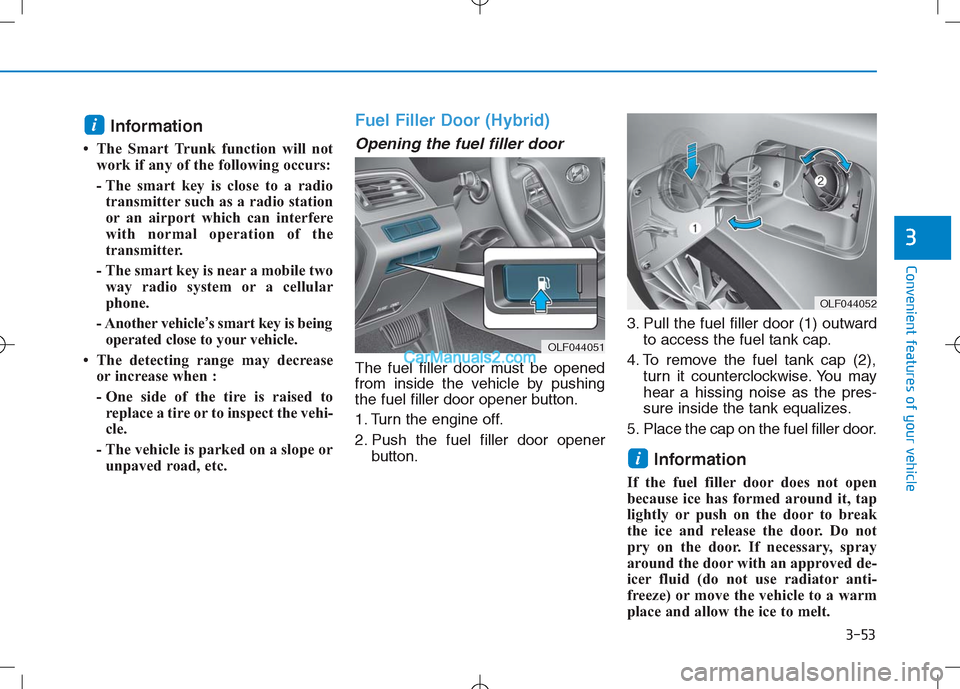 Hyundai Sonata Plug-in Hybrid 2016 Owners Manual 3-53
Convenient features of your vehicle
3
Information
• The Smart Trunk function will not
work if any of the following occurs:
- The smart key is close to a radio
transmitter such as a radio stati Hyundai Sonata Plug-in Hybrid 2016 Owners Manual 3-53
Convenient features of your vehicle
3
Information
• The Smart Trunk function will not
work if any of the following occurs:
- The smart key is close to a radio
transmitter such as a radio stati