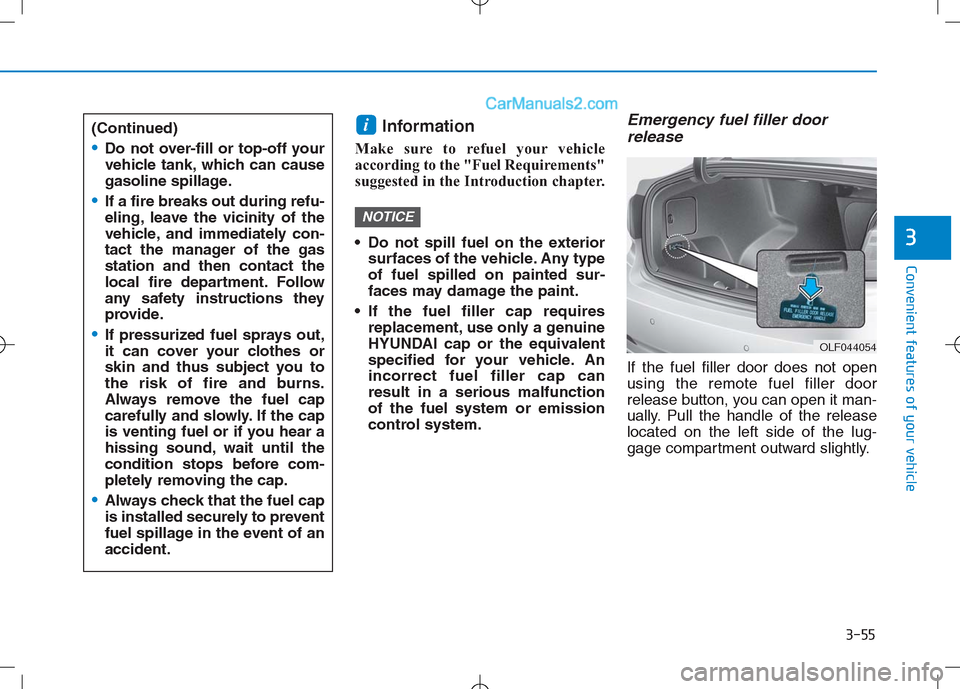Hyundai Sonata Plug-in Hybrid 2016 Owners Manual 3-55
Convenient features of your vehicle
3
Information
Make sure to refuel your vehicle
according to the "Fuel Requirements"
suggested in the Introduction chapter.
Do not spill fuel on the exterior
Hyundai Sonata Plug-in Hybrid 2016 Owners Manual 3-55
Convenient features of your vehicle
3
Information
Make sure to refuel your vehicle
according to the "Fuel Requirements"
suggested in the Introduction chapter.
Do not spill fuel on the exterior