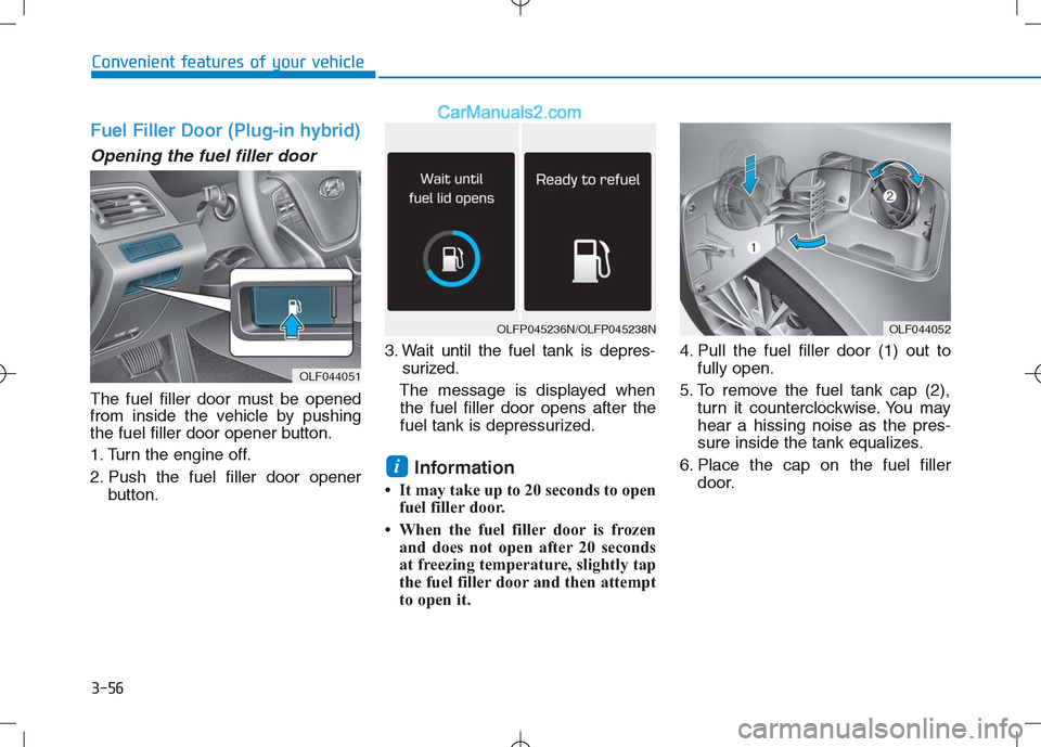 Hyundai Sonata Plug-in Hybrid 2016 Owners Manual 3-56
Convenient features of your vehicle
Fuel Filler Door (Plug-in hybrid)
Opening the fuel filler door
The fuel filler door must be opened
from inside the vehicle by pushing
the fuel filler door open Hyundai Sonata Plug-in Hybrid 2016 Owners Manual 3-56
Convenient features of your vehicle
Fuel Filler Door (Plug-in hybrid)
Opening the fuel filler door
The fuel filler door must be opened
from inside the vehicle by pushing
the fuel filler door open