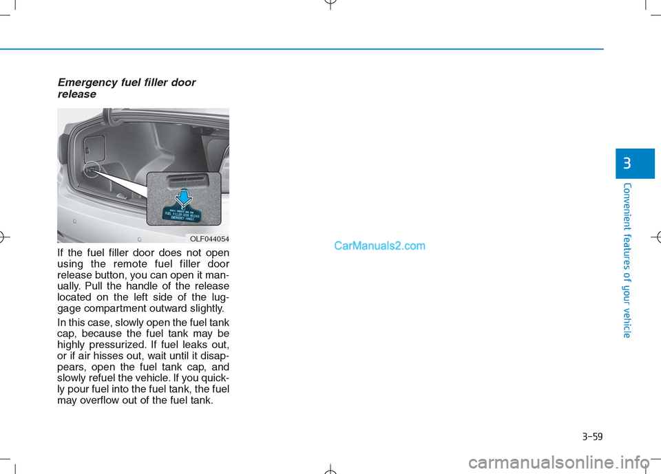 Hyundai Sonata Plug-in Hybrid 2016 Owners Manual 3-59
Convenient features of your vehicle
Emergency fuel filler door
release
If the fuel filler door does not open
using the remote fuel filler door
release button, you can open it man-
ually. Pull the Hyundai Sonata Plug-in Hybrid 2016 Owners Manual 3-59
Convenient features of your vehicle
Emergency fuel filler door
release
If the fuel filler door does not open
using the remote fuel filler door
release button, you can open it man-
ually. Pull the
