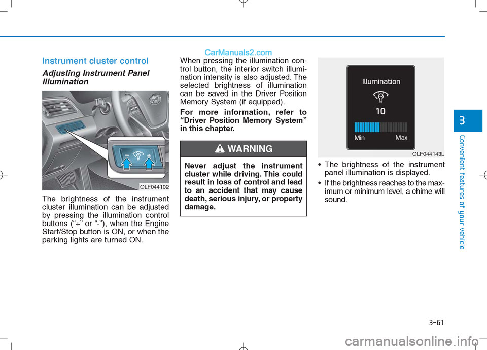 Hyundai Sonata Plug-in Hybrid 2016 Owners Manual 3-61
Convenient features of your vehicle
3
Instrument cluster control
Adjusting Instrument Panel
Illumination
The brightness of the instrument
cluster illumination can be adjusted
by pressing the illu Hyundai Sonata Plug-in Hybrid 2016 Owners Manual 3-61
Convenient features of your vehicle
3
Instrument cluster control
Adjusting Instrument Panel
Illumination
The brightness of the instrument
cluster illumination can be adjusted
by pressing the illu