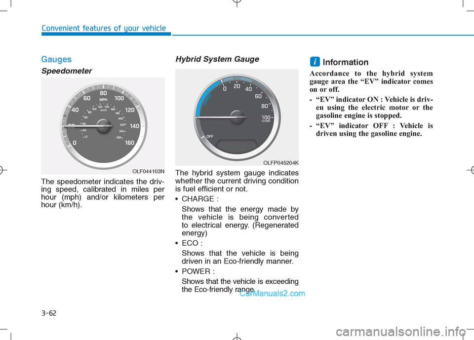 Hyundai Sonata Plug-in Hybrid 2016 Owners Manual 3-62
Convenient features of your vehicle
Gauges
Speedometer
The speedometer indicates the driv-
ing speed, calibrated in miles per
hour (mph) and/or kilometers per
hour (km/h).
Hybrid System Gauge
The Hyundai Sonata Plug-in Hybrid 2016 Owners Manual 3-62
Convenient features of your vehicle
Gauges
Speedometer
The speedometer indicates the driv-
ing speed, calibrated in miles per
hour (mph) and/or kilometers per
hour (km/h).
Hybrid System Gauge
The