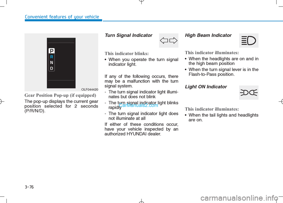 Hyundai Sonata Plug-in Hybrid 2016 Owners Manual 3-76
Convenient features of your vehicle
Gear Position Pop-up (if equipped)
The pop-up displays the current gear
position selected for 2 seconds
(P/R/N/D).
Turn Signal Indicator
This indicator blinks Hyundai Sonata Plug-in Hybrid 2016 Owners Manual 3-76
Convenient features of your vehicle
Gear Position Pop-up (if equipped)
The pop-up displays the current gear
position selected for 2 seconds
(P/R/N/D).
Turn Signal Indicator
This indicator blinks