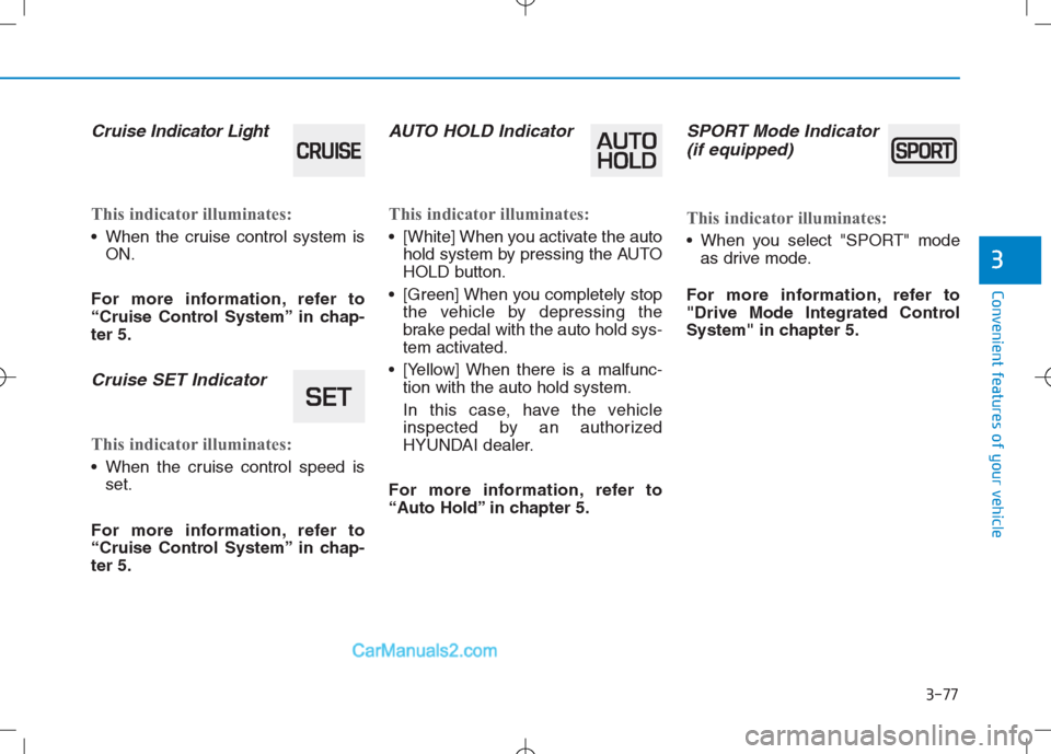 Hyundai Sonata Plug-in Hybrid 2016 Owners Manual 3-77
Convenient features of your vehicle
3
Cruise Indicator Light
This indicator illuminates:
When the cruise control system is
ON.
For more information, refer to
“Cruise Control System” in chap Hyundai Sonata Plug-in Hybrid 2016 Owners Manual 3-77
Convenient features of your vehicle
3
Cruise Indicator Light
This indicator illuminates:
When the cruise control system is
ON.
For more information, refer to
“Cruise Control System” in chap