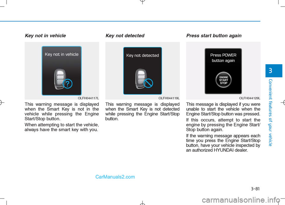 Hyundai Sonata Plug-in Hybrid 2016 Owners Manual 3-81
Convenient features of your vehicle
3
Key not in vehicle
This warning message is displayed
when the Smart Key is not in the
vehicle while pressing the Engine
Start/Stop button.
When attempting to Hyundai Sonata Plug-in Hybrid 2016 Owners Manual 3-81
Convenient features of your vehicle
3
Key not in vehicle
This warning message is displayed
when the Smart Key is not in the
vehicle while pressing the Engine
Start/Stop button.
When attempting to