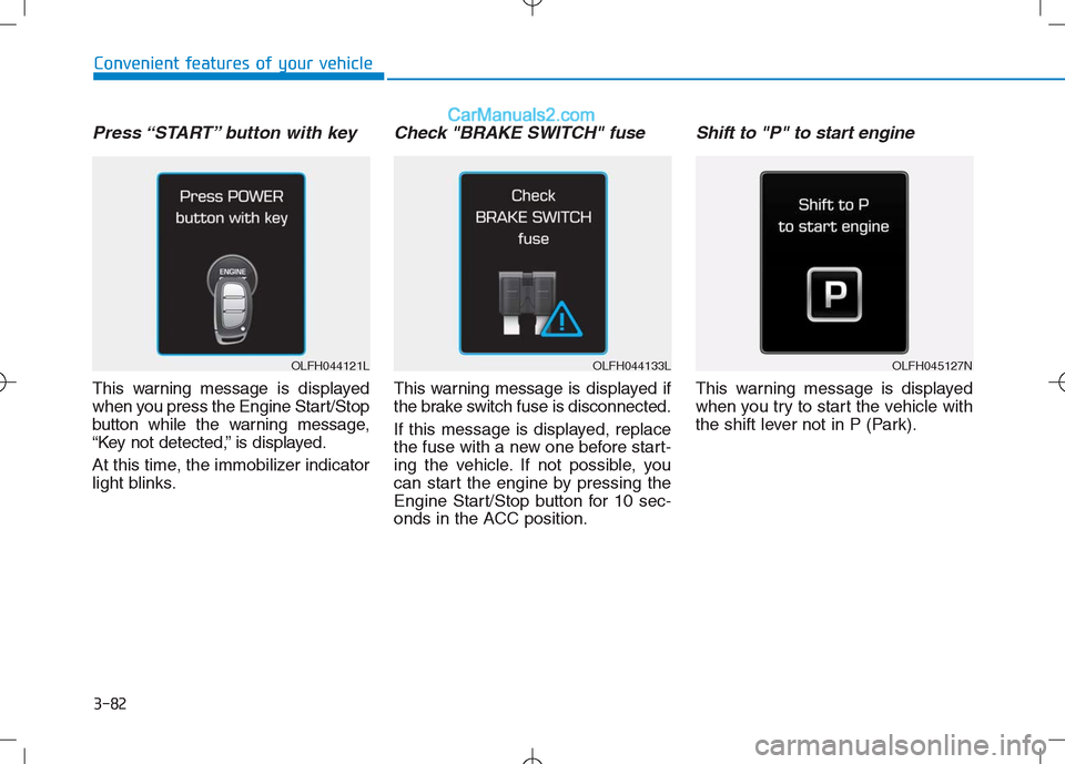 Hyundai Sonata Plug-in Hybrid 2016  Owners Manual 3-82
Convenient features of your vehicle
Press “START” button with key 
This warning message is displayed
when you press the Engine Start/Stop
button while the warning message,
“Key not detected