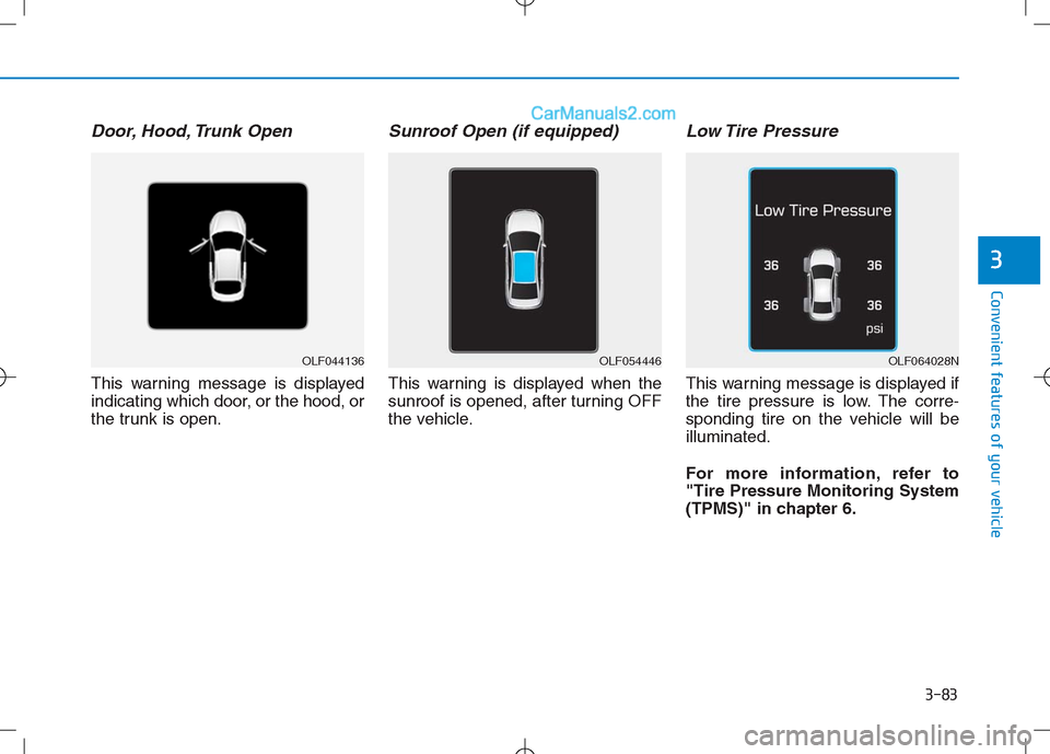 Hyundai Sonata Plug-in Hybrid 2016 Owners Manual 3-83
Convenient features of your vehicle
3
Door, Hood, Trunk Open
This warning message is displayed
indicating which door, or the hood, or
the trunk is open.
Sunroof Open (if equipped)
This warning is Hyundai Sonata Plug-in Hybrid 2016 Owners Manual 3-83
Convenient features of your vehicle
3
Door, Hood, Trunk Open
This warning message is displayed
indicating which door, or the hood, or
the trunk is open.
Sunroof Open (if equipped)
This warning is