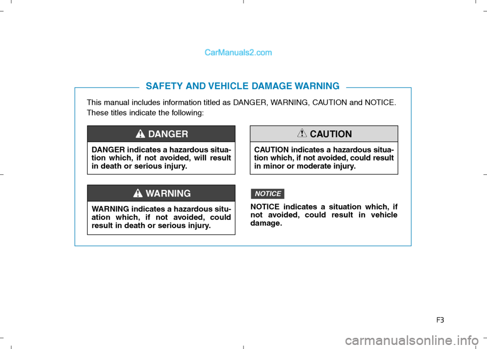 Hyundai Sonata Plug-in Hybrid 2016  Owners Manual F3
This manual includes information titled as DANGER, WARNING, CAUTION and NOTICE.
These titles indicate the following:
SAFETY AND VEHICLE DAMAGE WARNING
DANGER indicates a hazardous situa-
tion which