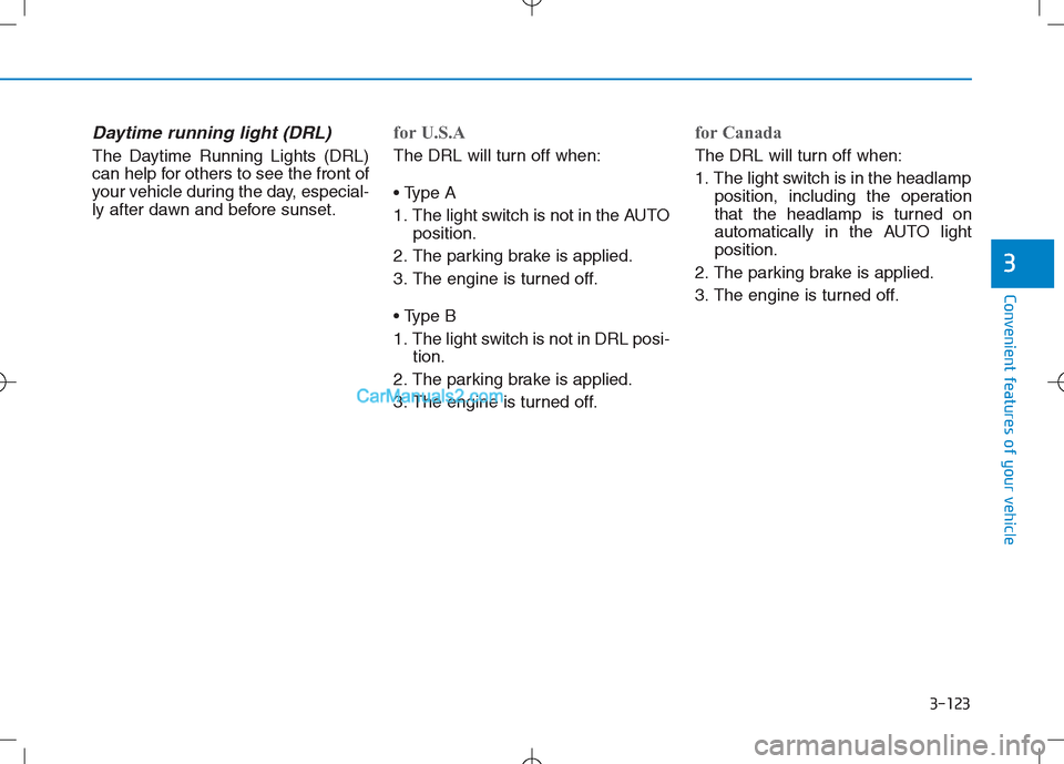 Hyundai Sonata Plug-in Hybrid 2016  Owners Manual 3-123
Convenient features of your vehicle
3
Daytime running light (DRL)
The Daytime Running Lights (DRL)
can help for others to see the front of
your vehicle during the day, especial-
ly after dawn an